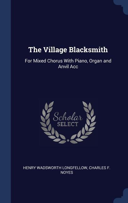 The Village Blacksmith: For Mixed Chorus With Piano Organ and Anvil Acc