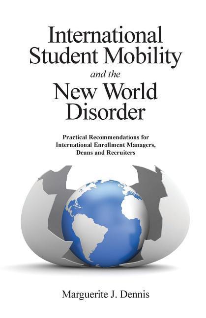 International Student Mobility and the New World Disorder: Practical Recommendations for International Enrollment Managers Deans and Recruiters