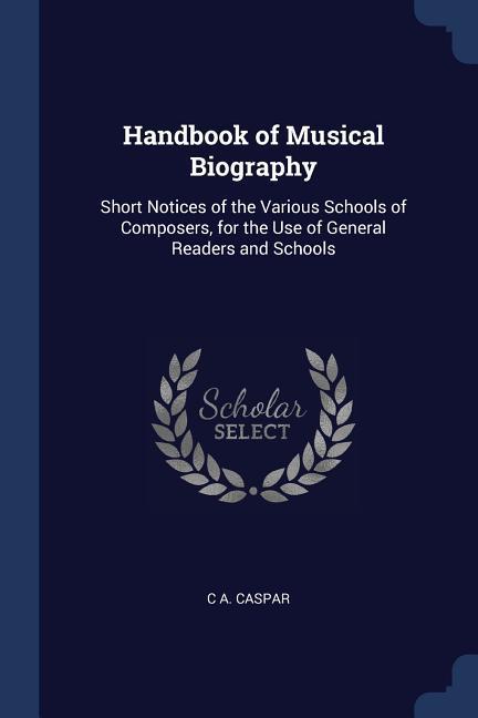Handbook of Musical Biography: Short Notices of the Various Schools of Composers for the Use of General Readers and Schools