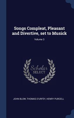 Songs Compleat Pleasant and Divertive set to Musick; Volume 3