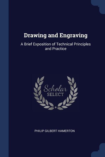 Drawing and Engraving: A Brief Exposition of Technical Principles and Practice