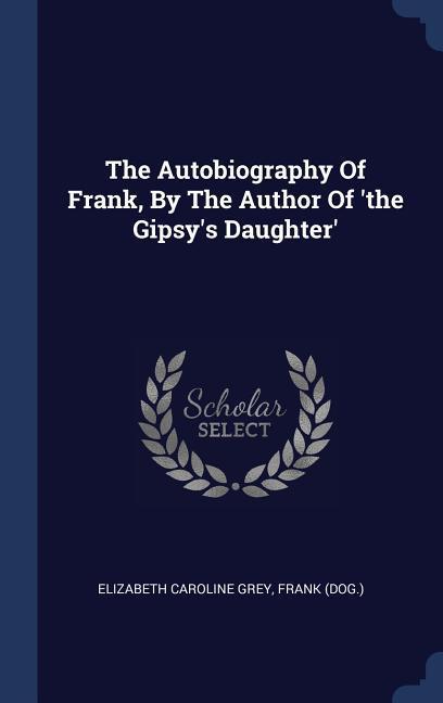 The Autobiography Of Frank By The Author Of ‘the Gipsy‘s Daughter‘
