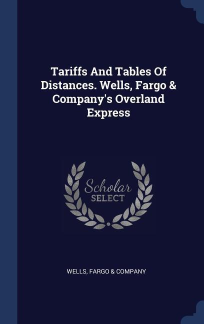 Tariffs And Tables Of Distances. Wells Fargo & Company‘s Overland Express
