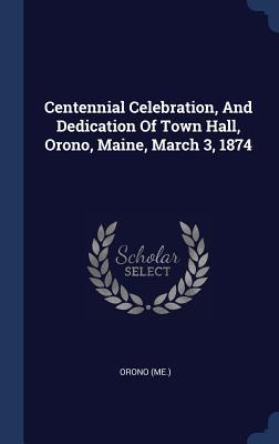 Centennial Celebration And Dedication Of Town Hall Orono Maine March 3 1874