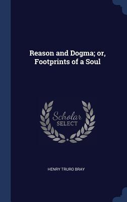 Reason and Dogma; or Footprints of a Soul