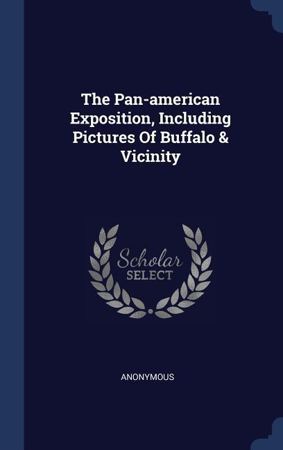 The Pan-american Exposition Including Pictures Of Buffalo & Vicinity