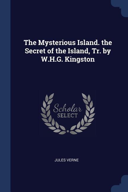 The Mysterious Island. the Secret of the Island Tr. by W.H.G. Kingston