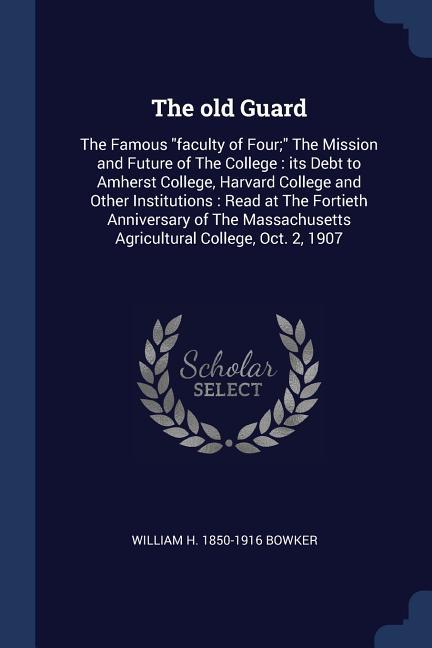 The old Guard: The Famous faculty of Four; The Mission and Future of The College: its Debt to Amherst College Harvard College and Ot