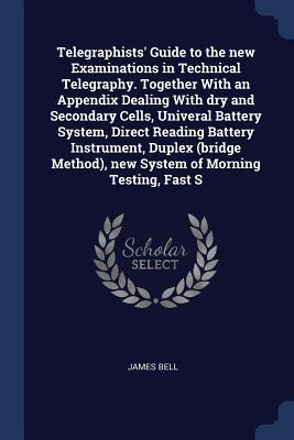 Telegraphists‘ Guide to the new Examinations in Technical Telegraphy. Together With an Appendix Dealing With dry and Secondary Cells Univeral Battery