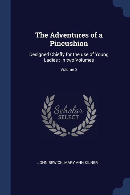 The Adventures of a Pincushion: ed Chiefly for the use of Young Ladies; in two Volumes; Volume 2