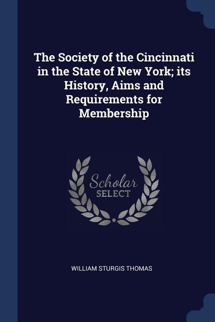 The Society of the Cincinnati in the State of New York; its History Aims and Requirements for Membership