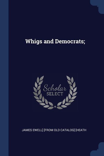 Whigs and Democrats;