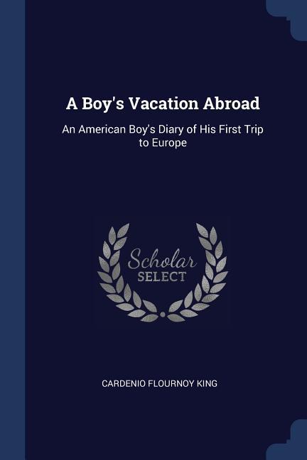 A Boy‘s Vacation Abroad: An American Boy‘s Diary of His First Trip to Europe