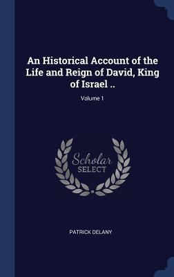 An Historical Account of the Life and Reign of David King of Israel ..; Volume 1