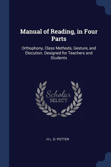 Manual of Reading in Four Parts: Orthophony Class Methods Gesture and Elocution. ed for Teachers and Students