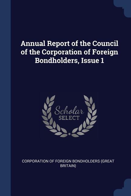 Annual Report of the Council of the Corporation of Foreign Bondholders Issue 1