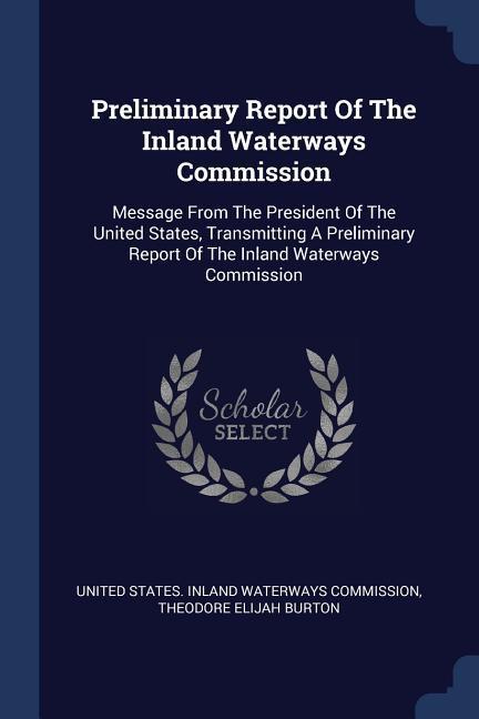 Preliminary Report Of The Inland Waterways Commission: Message From The President Of The United States Transmitting A Preliminary Report Of The Inlan