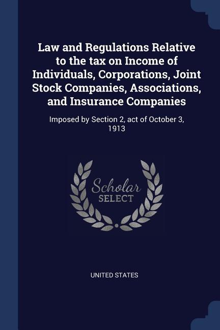 Law and Regulations Relative to the tax on Income of Individuals Corporations Joint Stock Companies Associations and Insurance Companies: Imposed