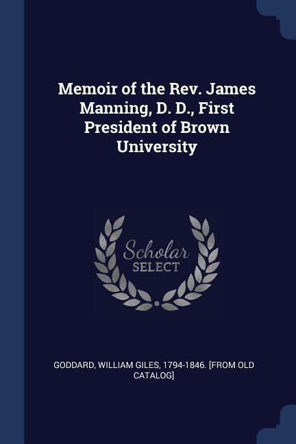 Memoir of the Rev. James Manning D. D. First President of Brown University