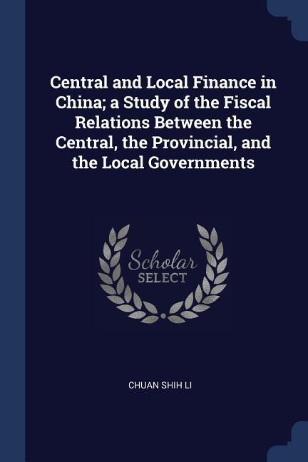 Central and Local Finance in China; a Study of the Fiscal Relations Between the Central the Provincial and the Local Governments