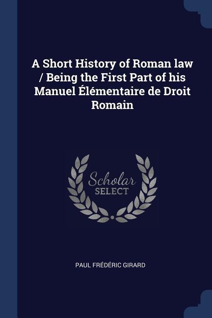 A Short History of Roman law / Being the First Part of his Manuel Élémentaire de Droit Romain