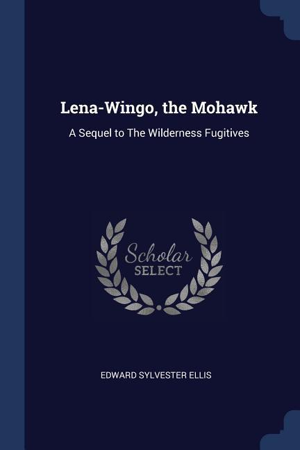 Lena-Wingo the Mohawk: A Sequel to The Wilderness Fugitives