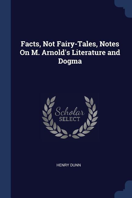Facts Not Fairy-Tales Notes On M. Arnold‘s Literature and Dogma