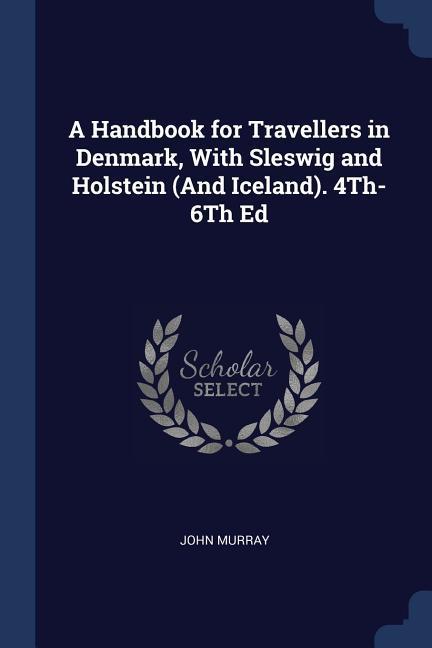 A Handbook for Travellers in Denmark With Sleswig and Holstein (And Iceland). 4Th-6Th Ed