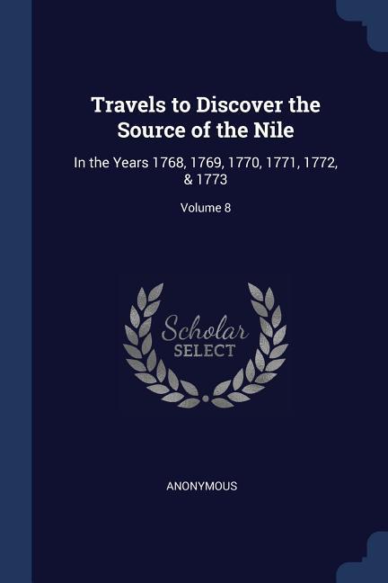 Travels to Discover the Source of the Nile: In the Years 1768 1769 1770 1771 1772 & 1773; Volume 8