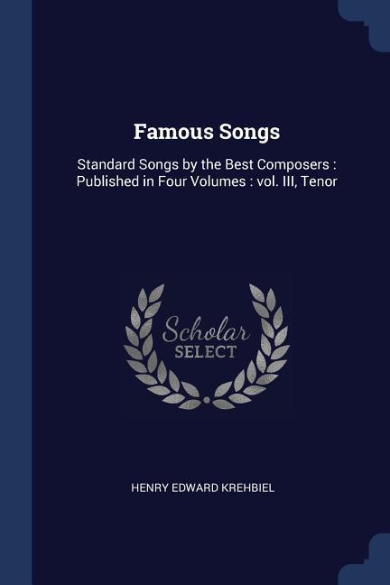 Famous Songs: Standard Songs by the Best Composers: Published in Four Volumes: vol. III Tenor