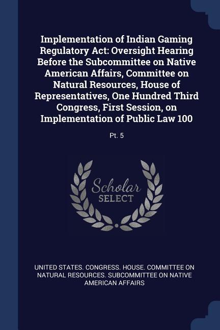 Implementation of Indian Gaming Regulatory Act: Oversight Hearing Before the Subcommittee on Native American Affairs Committee on Natural Resources