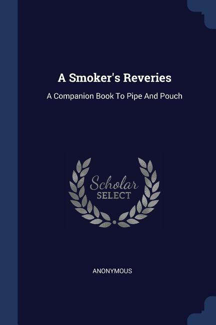 A Smoker‘s Reveries: A Companion Book To Pipe And Pouch