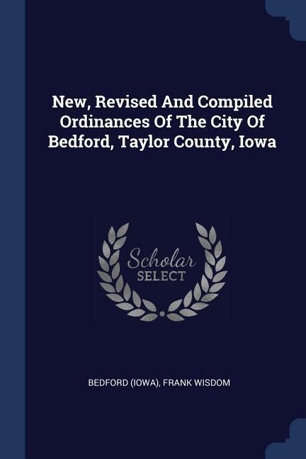 New Revised And Compiled Ordinances Of The City Of Bedford Taylor County Iowa