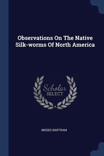 Observations On The Native Silk-worms Of North America