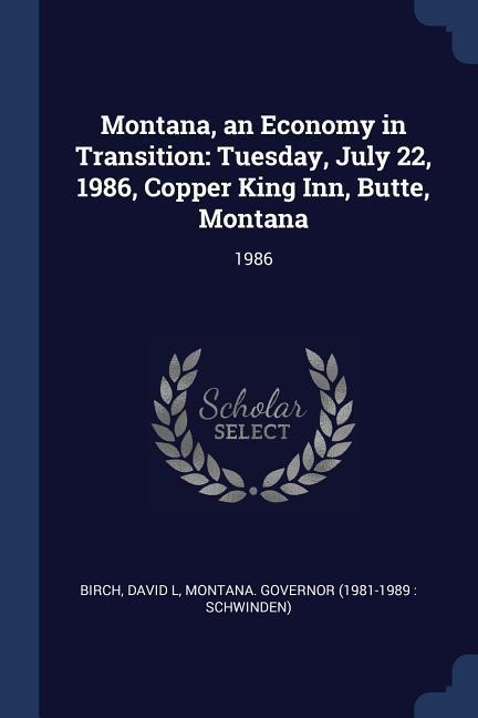 Montana an Economy in Transition: Tuesday July 22 1986 Copper King Inn Butte Montana: 1986