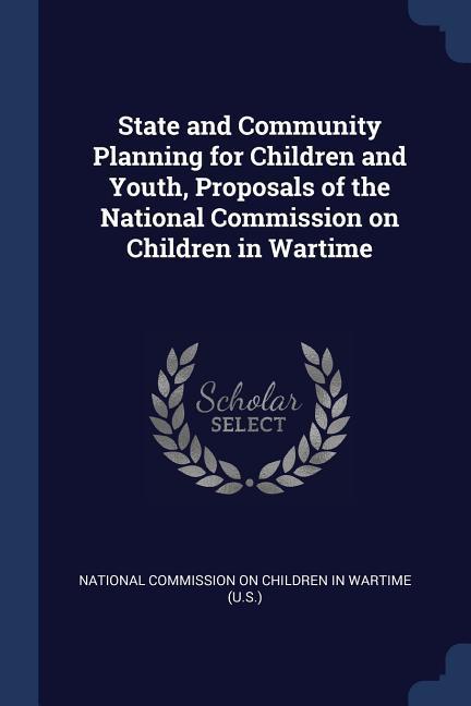 State and Community Planning for Children and Youth Proposals of the National Commission on Children in Wartime