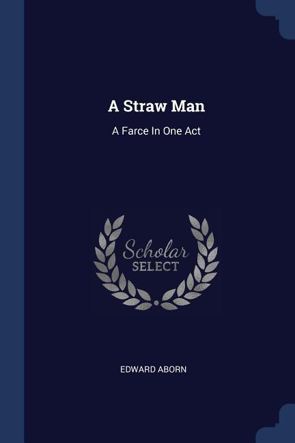 A Straw Man: A Farce In One Act