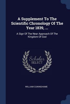A Supplement To The Scientific Chronology Of The Year 1839 ...: A Sign Of The Near Approach Of The Kingdom Of God