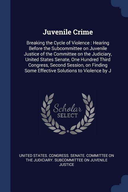 Juvenile Crime: Breaking the Cycle of Violence: Hearing Before the Subcommittee on Juvenile Justice of the Committee on the Judiciary