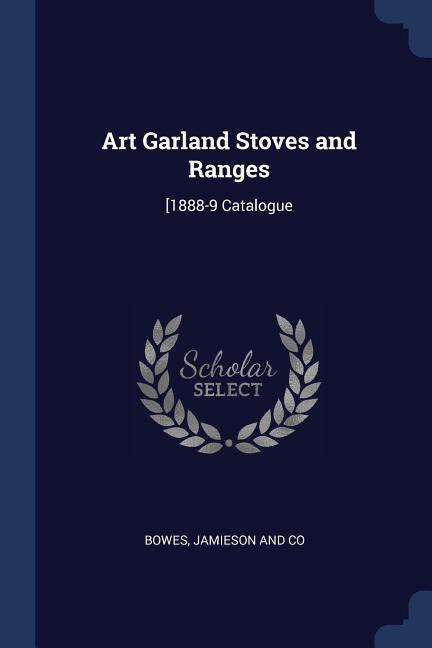 Art Garland Stoves and Ranges: [1888-9 Catalogue