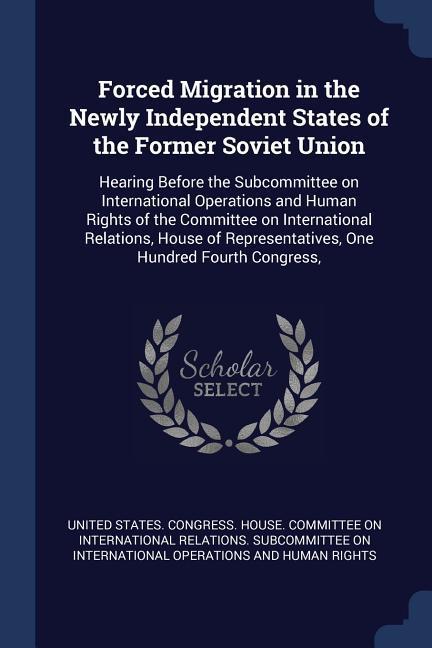 Forced Migration in the Newly Independent States of the Former Soviet Union: Hearing Before the Subcommittee on International Operations and Human Rig