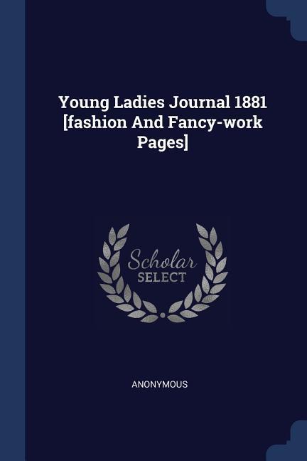 Young Ladies Journal 1881 [fashion And Fancy-work Pages]