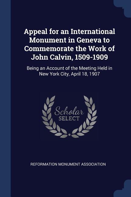 Appeal for an International Monument in Geneva to Commemorate the Work of John Calvin 1509-1909