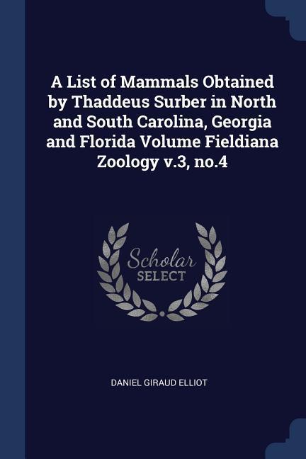 A List of Mammals Obtained by Thaddeus Surber in North and South Carolina Georgia and Florida Volume Fieldiana Zoology v.3 no.4