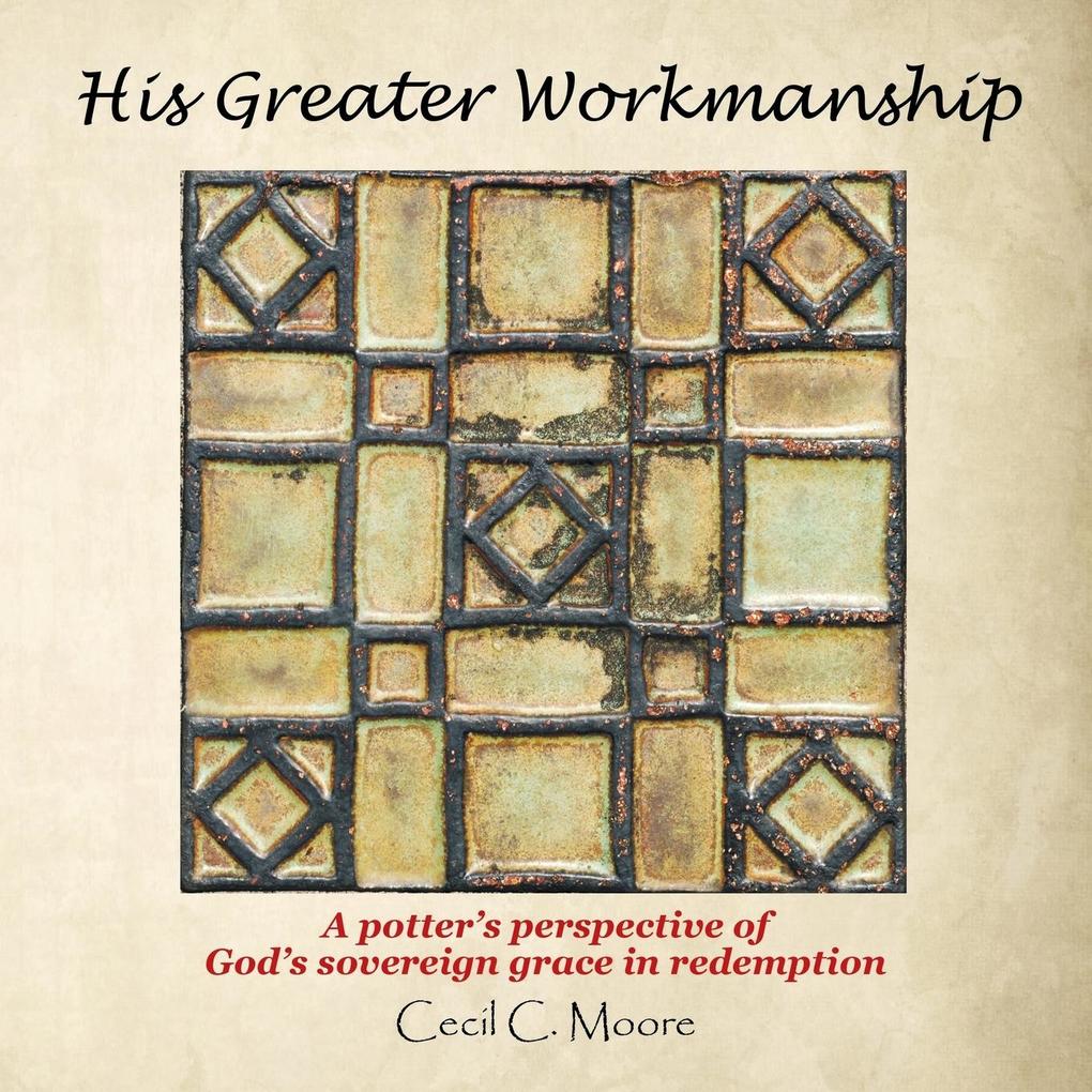 His Greater Workmanship: A Potter‘S Perspective of God‘S Sovereign Grace in Redemption