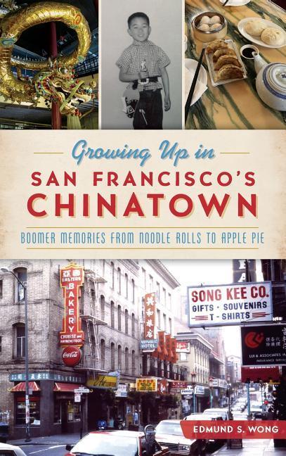 Growing Up in San Francisco‘s Chinatown: Boomer Memories from Noodle Rolls to Apple Pie