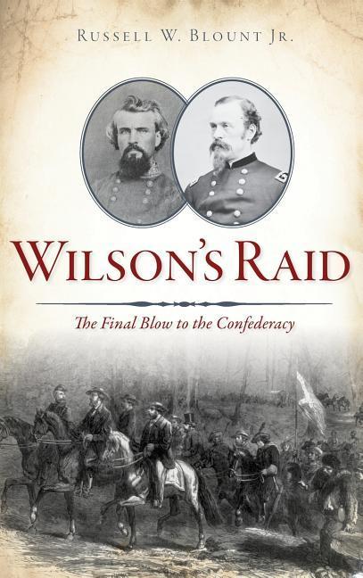 Wilson‘s Raid: The Final Blow to the Confederacy