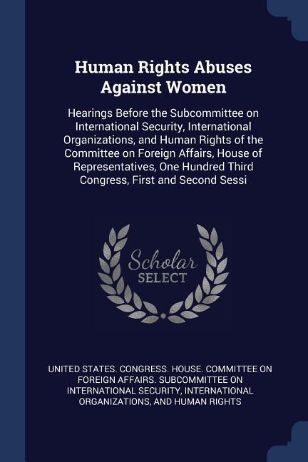 Human Rights Abuses Against Women: Hearings Before the Subcommittee on International Security International Organizations and Human Rights of the Co