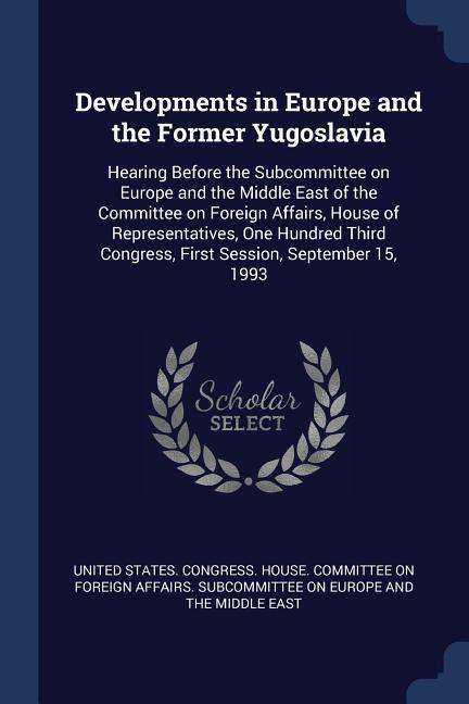 Developments in Europe and the Former Yugoslavia: Hearing Before the Subcommittee on Europe and the Middle East of the Committee on Foreign Affairs H