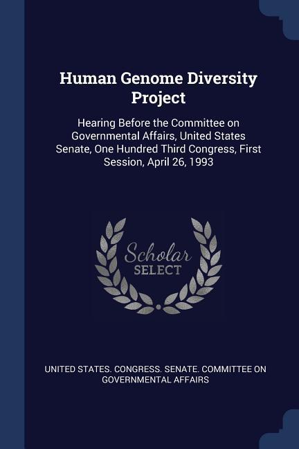 Human Genome Diversity Project: Hearing Before the Committee on Governmental Affairs United States Senate One Hundred Third Congress First Session